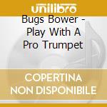 Bugs Bower - Play With A Pro Trumpet cd