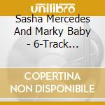 Sasha Mercedes And Marky Baby - 6-Track Sessions cd musicale di Sasha Mercedes And Marky Baby