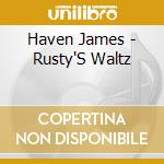 Haven James - Rusty'S Waltz cd musicale di Haven James