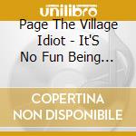 Page The Village Idiot - It'S No Fun Being One Dimensional cd musicale di Page The Village Idiot