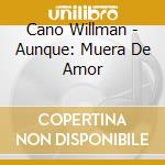 Cano Willman - Aunque: Muera De Amor cd