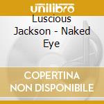 Luscious Jackson - Naked Eye cd musicale di Luscious Jackson