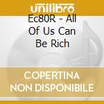Ec80R - All Of Us Can Be Rich cd
