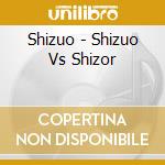 Shizuo - Shizuo Vs Shizor cd musicale di Shizuo
