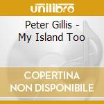 Peter Gillis - My Island Too cd musicale di Peter Gillis