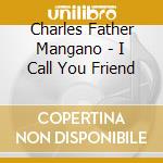 Charles Father Mangano - I Call You Friend cd