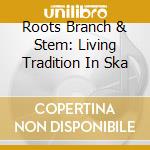 Roots Branch & Stem: Living Tradition In Ska cd