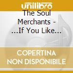 The Soul Merchants - ...If You Like Music cd