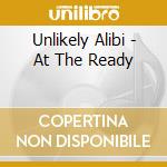 Unlikely Alibi - At The Ready cd musicale di Unlikely Alibi