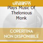 Plays Music Of Thelonious Monk cd