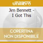 Jim Bennett - I Got This cd musicale di Jim Bennett