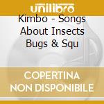 Kimbo - Songs About Insects Bugs & Squ cd