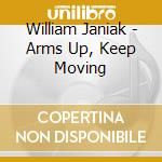 William Janiak - Arms Up, Keep Moving cd musicale di William Janiak
