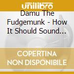 Damu The Fudgemunk - How It Should Sound 3 4 & 5 + Hiss Abyss cd