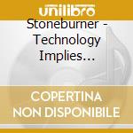Stoneburner - Technology Implies Belligerence cd