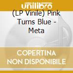 (LP Vinile) Pink Turns Blue - Meta lp vinile