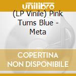 (LP Vinile) Pink Turns Blue - Meta vinile