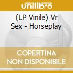 (LP Vinile) Vr Sex - Horseplay lp vinile