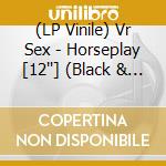 (LP Vinile) Vr Sex - Horseplay [12''] (Black & Clear Splatter Colored Vinyl, Limited) lp vinile