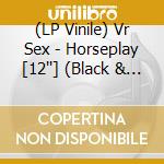 (LP Vinile) Vr Sex - Horseplay [12''] (Black & Clear Splatter Colored Vinyl, Limited) vinile