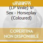 (LP Vinile) Vr Sex - Horseplay (Coloured) lp vinile