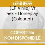 (LP Vinile) Vr Sex - Horseplay (Coloured) vinile