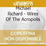 Michael Richard - Wires Of The Acropolis cd