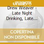 Drew Weaver - Late Night Drinking, Late Night Girls cd