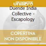 Duende India Collective - Escapology cd musicale di Duende India Collective