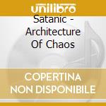 Satanic - Architecture Of Chaos cd musicale di Satanic