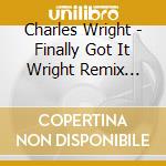 Charles Wright - Finally Got It Wright Remix 2007 cd