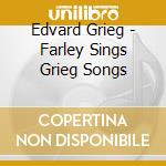 Edvard Grieg - Farley Sings Grieg Songs cd