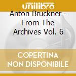 Anton Bruckner - From The Archives Vol. 6 cd
