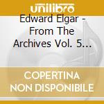 Edward Elgar - From The Archives Vol. 5 (2 Cd) cd