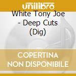 White Tony Joe - Deep Cuts (Dig) cd