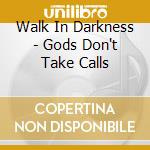 Walk In Darkness - Gods Don't Take Calls cd
