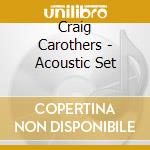 Craig Carothers - Acoustic Set cd musicale di Craig Carothers