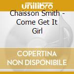 Chaisson Smith - Come Get It Girl cd