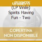 (LP Vinile) Spirits Having Fun - Two vinile