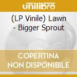 (LP Vinile) Lawn - Bigger Sprout vinile