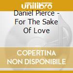 Daniel Pierce - For The Sake Of Love cd