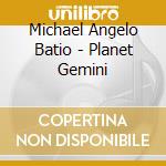 Michael Angelo Batio - Planet Gemini cd musicale di Michael Angelo