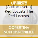 (Audiocassetta) Red Locusts The - Red Locusts The cd