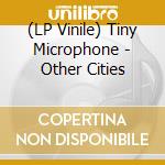 (LP Vinile) Tiny Microphone - Other Cities vinile