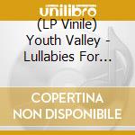 (LP Vinile) Youth Valley - Lullabies For Adults vinile