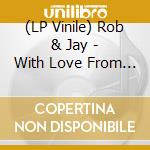 (LP Vinile) Rob & Jay - With Love From Rob & Jay vinile