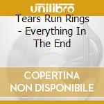 Tears Run Rings - Everything In The End cd