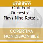 Club Foot Orchestra - Plays Nino Rota: Selections From La Dolce Vita cd
