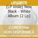(LP Vinile) New Black - White Album (2 Lp) vinile