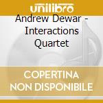 Andrew Dewar - Interactions Quartet cd musicale di Andrew Dewar